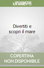 Divertiti e scopri il mare