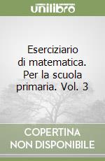 Eserciziario di matematica. Per la scuola primaria. Vol. 3 libro
