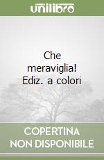 Che meraviglia! Ediz. a colori libro