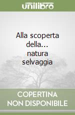 Alla scoperta della... natura selvaggia libro