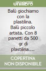 Balù giochiamo con la plastilina. Balù piccolo artista. Con 8 panetti da 500 gr di plastilina. Con puzzle scenario double-face libro