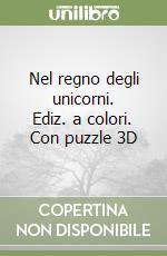 Nel regno degli unicorni. Ediz. a colori. Con puzzle 3D libro