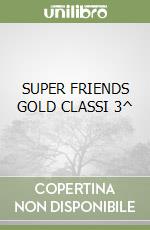 SUPER FRIENDS GOLD CLASSI 3^ libro