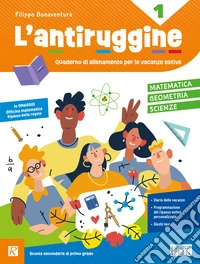 L'antiruggine. Matematica, geometria, scinze. Per la Scuola secondaria di primo grado. Ediz. a colori. Vol. 1 libro