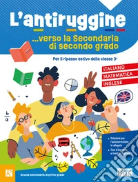 L'antiruggine verso la secondaria di II grado. Italiano, matematica, inglese. Per la Scuola secondaria di primo grado. Ediz. a colori libro