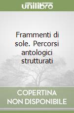 Frammenti di sole. Percorsi antologici strutturati libro