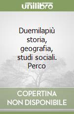 Duemilapiù storia, geografia, studi sociali. Perco libro