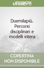 Duemilapiù. Percorsi disciplinari e modelli intera libro