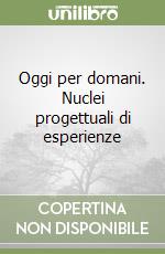 Oggi per domani. Nuclei progettuali di esperienze  libro