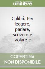 Colibrì. Per leggere, parlare, scrivere e volare c libro