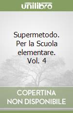 Supermetodo. Per la Scuola elementare. Vol. 4 libro