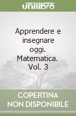 Apprendere e insegnare oggi. Matematica. Vol. 3