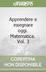 Apprendere e insegnare oggi. Matematica. Vol. 3 libro