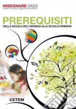 Prerequisiti. Dalla scuola dell'infanzia alla scuola primaria libro