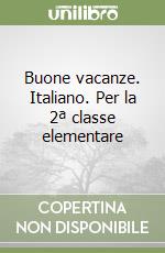 Buone vacanze. Italiano. Per la 2ª classe elementare libro