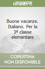 Buone vacanze. Italiano. Per la 3ª classe elementare libro