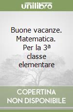 Buone vacanze. Matematica. Per la 3ª classe elementare libro