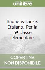 Buone vacanze. Italiano. Per la 5ª classe elementare libro