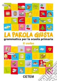 La parola giusta. Il verbo. Per la Scuola elementa libro