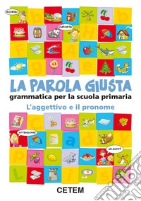 La parola giusta. L'aggettivo e il pronome. Per la libro