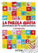 La parola giusta. L'ortografia. Per la Scuola elem libro