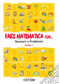Fare matematica con... Numeri e problemi. Livello 1. Per la Scuola elementare libro