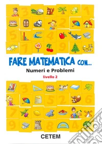Fare matematica con... numeri e problemi. Per la 2ª classe elementare libro