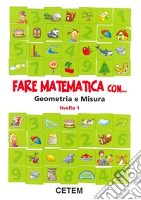 Fare matematica con... geometria e misura. Per la 3ª classe elementare. Vol. 1 libro
