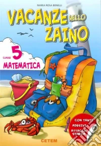 Vacanze nello zaino. Matematica. Per la Scuola elementare. Vol. 5 libro