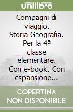 Compagni di viaggio. Storia-Geografia. Per la 4ª classe elementare. Con e-book. Con espansione online libro