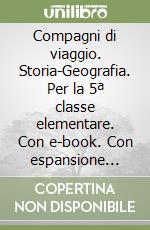 Compagni di viaggio. Storia-Geografia. Per la 5ª classe elementare. Con e-book. Con espansione online libro
