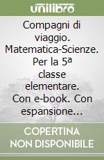 Compagni di viaggio. Matematica-Scienze. Per la 5ª classe elementare. Con e-book. Con espansione online libro