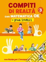 Compiti di realtà 3. Con matematica ok + prove INVALSI. Per la Scuola elementare libro