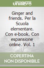 Ginger and friends. Per la Scuola elementare. Con e-book. Con espansione online. Vol. 1