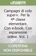 Campagni di volo super+. Per la 4ª classe elementare. Con e-book. Con espansione online. Vol. 1 libro