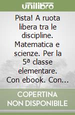 Pista! A ruota libera tra le discipline. Matematica e scienze. Per la 5ª classe elementare. Con ebook. Con espansione online libro