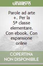 Parole ad arte +. Per la 5ª classe elementare. Con ebook. Con espansione online libro