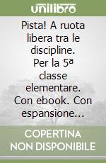Pista! A ruota libera tra le discipline. Per la 5ª classe elementare. Con ebook. Con espansione online libro