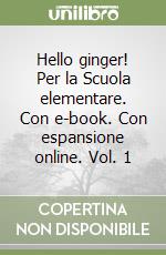 Hello ginger! Per la Scuola elementare. Con e-book. Con espansione online. Vol. 1 libro