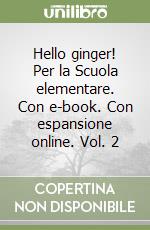 Hello ginger! Per la Scuola elementare. Con e-book. Con espansione online. Vol. 2 libro