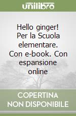 Hello ginger! Per la Scuola elementare. Con e-book. Con espansione online libro