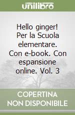 Hello ginger! Per la Scuola elementare. Con e-book. Con espansione online. Vol. 3 libro
