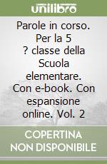 Parole in corso. Per la 5 ? classe della Scuola elementare. Con e-book. Con espansione online. Vol. 2 libro