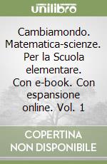 Cambiamondo. Matematica-scienze. Per la Scuola elementare. Con e-book. Con espansione online. Vol. 1 libro