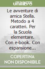 Le avventure di amica Stella. Metodo a 4 caratteri. Per la Scuola elementare. Con e-book. Con espansione online libro