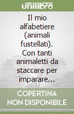 Il mio alfabetiere (animali fustellati). Con tanti animaletti da staccare per imparare divertendosi. Ediz. illustrata libro