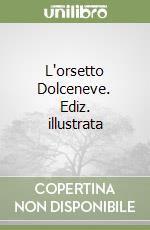 L'orsetto Dolceneve. Ediz. illustrata libro