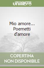 Mio amore... Poemetti d'amore libro