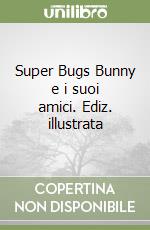 Super Bugs Bunny e i suoi amici. Ediz. illustrata libro
