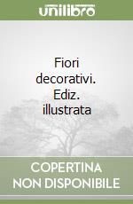 Fiori decorativi. Ediz. illustrata